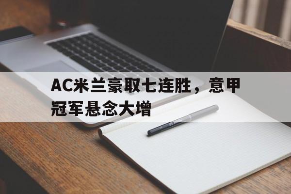 包含AC米兰豪取七连胜，意甲冠军悬念大增的词条
