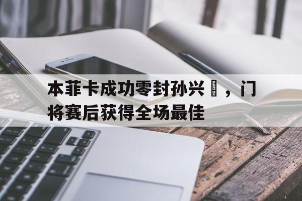 本菲卡成功零封孙兴慜，门将赛后获得全场最佳